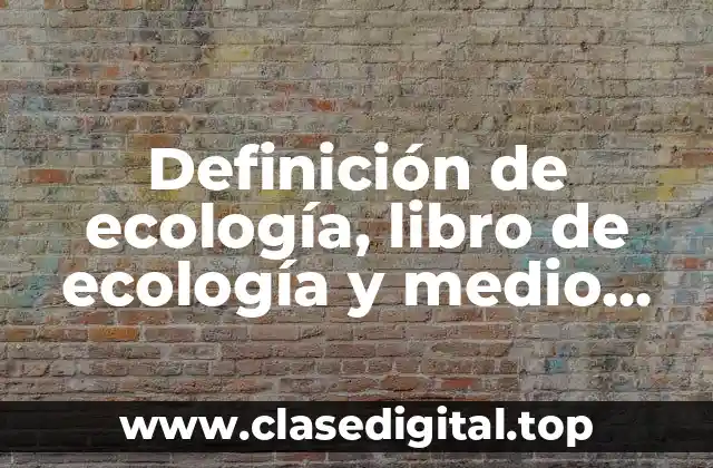 Definición de ecología, libro de ecología y medio ambiente