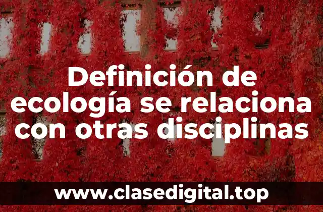 Definición de ecología se relaciona con otras disciplinas