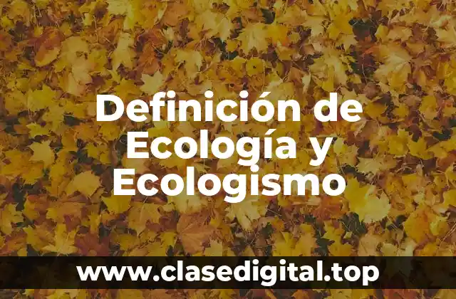 Definición de Ecología y Ecologismo