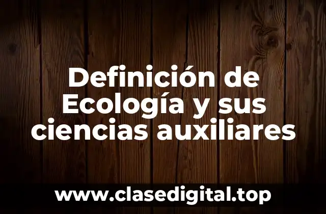 Definición de Ecología y sus ciencias auxiliares