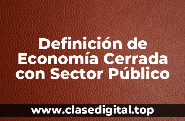 Definición de Economía Cerrada con Sector Público