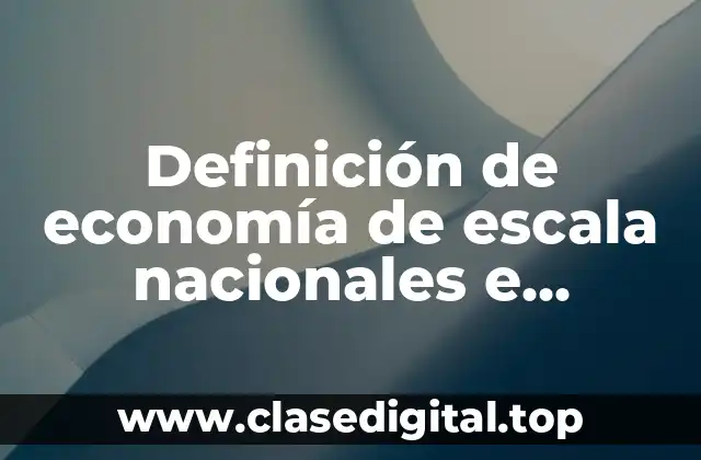 Definición de economía de escala nacionales e internacionales