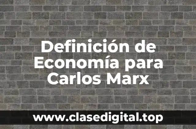 Definición de Economía para Carlos Marx