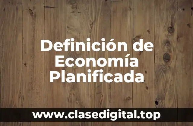 Definición de Economía Planificada