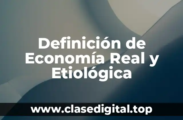 Definición de Economía Real y Etiológica