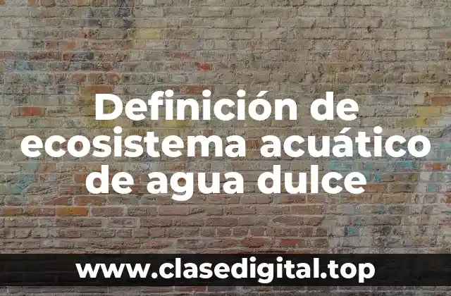 Definición de ecosistema acuático de agua dulce