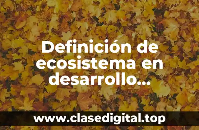 Definición de ecosistema en desarrollo sustentable