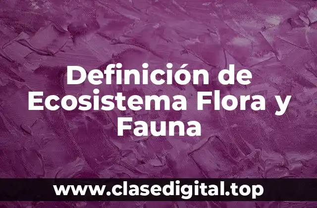 Definición de Ecosistema Flora y Fauna