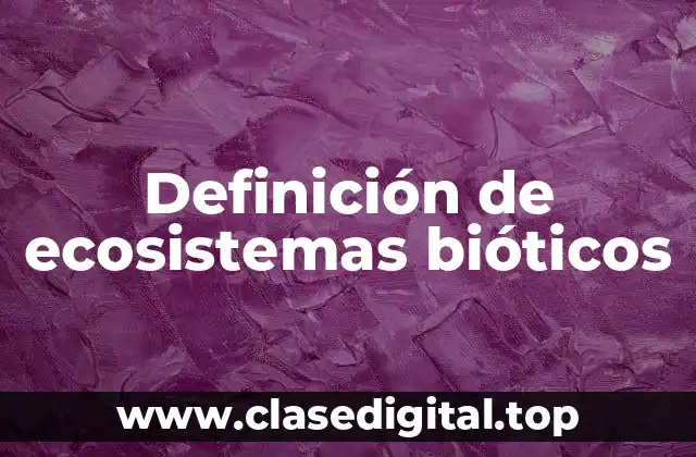 Ejemplos de ecosistemas bióticos
