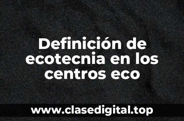 Definición de ecotecnia en los centros eco