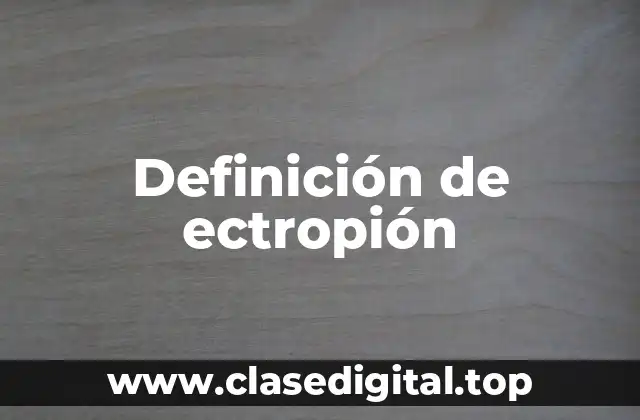➡️ Definición técnica de ectropión