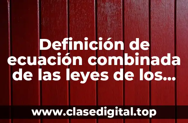 Definición de ecuación combinada de las leyes de los gases
