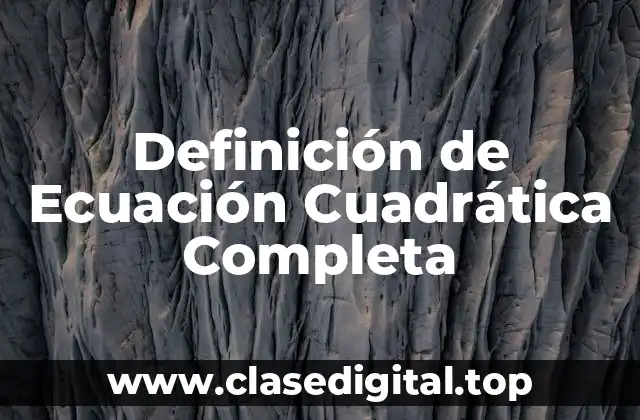 Definición Técnica de Ecuación Cuadrática Completa