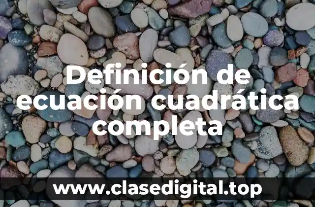 Definición de ecuación cuadrática completa