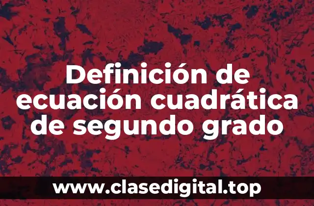 Definición de ecuación cuadrática de segundo grado