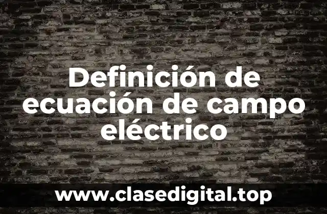 Definición de ecuación de campo eléctrico