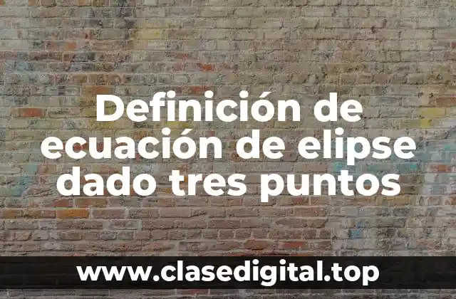 Definición de ecuación de elipse dado tres puntos