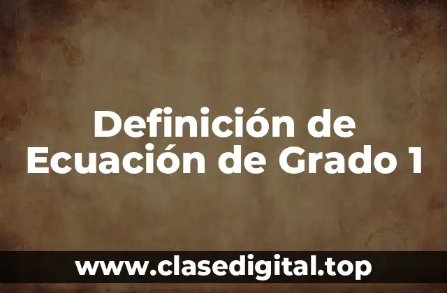 Definición de Ecuación de Grado 1