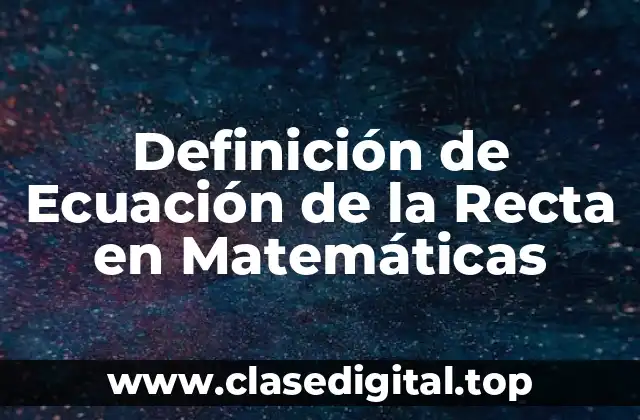 Definición de Ecuación de la Recta en Matemáticas