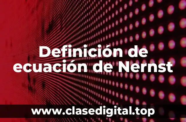 Definición de ecuación de Nernst