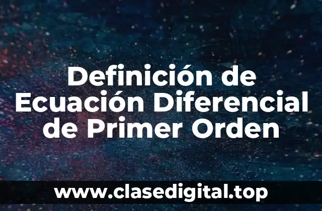 Definición de Ecuación Diferencial de Primer Orden