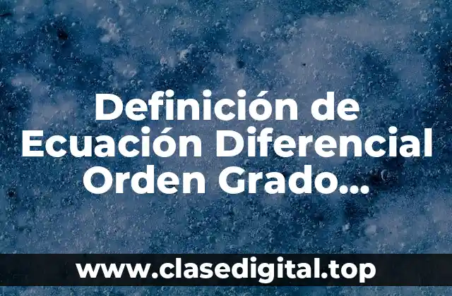 Definición de Ecuación Diferencial Orden Grado Linealidad