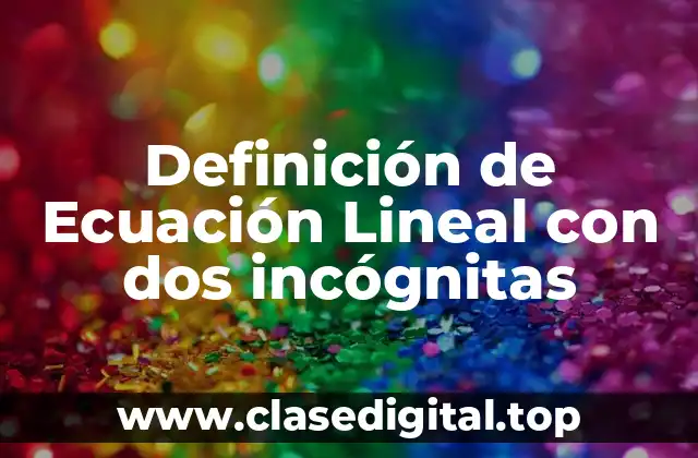 Definición técnica de ecuación lineal con dos incógnitas