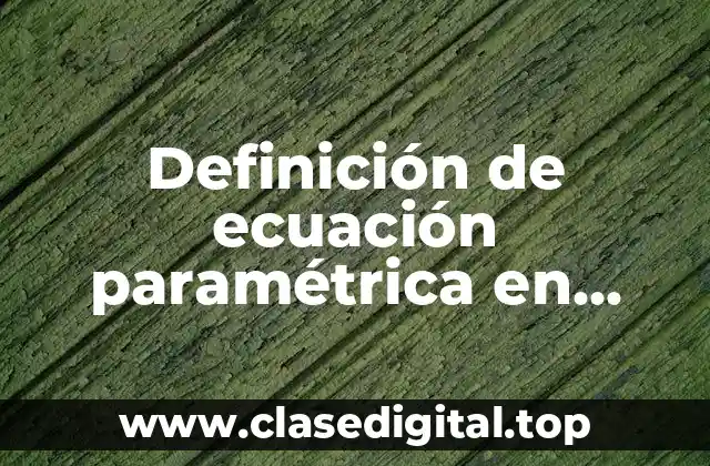 Definición de ecuación paramétrica en matemáticas