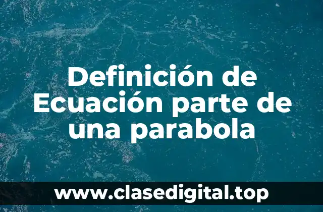 Definición de Ecuación parte de una parabola