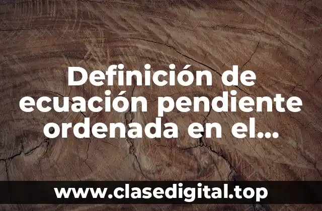 Definición de ecuación pendiente ordenada en el origen