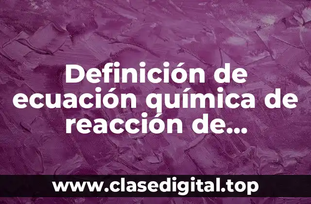 Definición de ecuación química de reacción de combustión