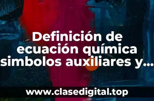 Definición de ecuación química simbolos auxiliares y sus partes