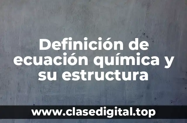 Definición de ecuación química y su estructura