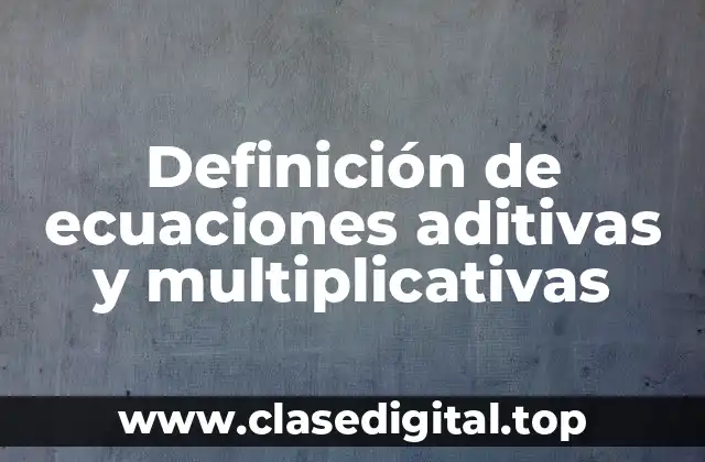 Definición de ecuaciones aditivas y multiplicativas