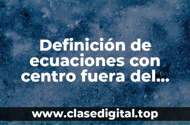 Ejemplos de ecuaciones con centro fuera del origen