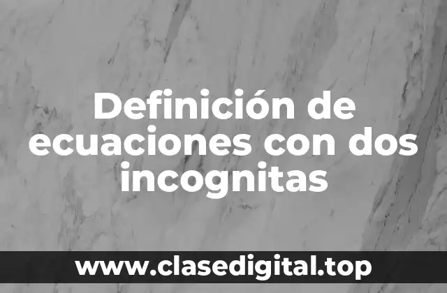 Definición de ecuaciones con dos incognitas