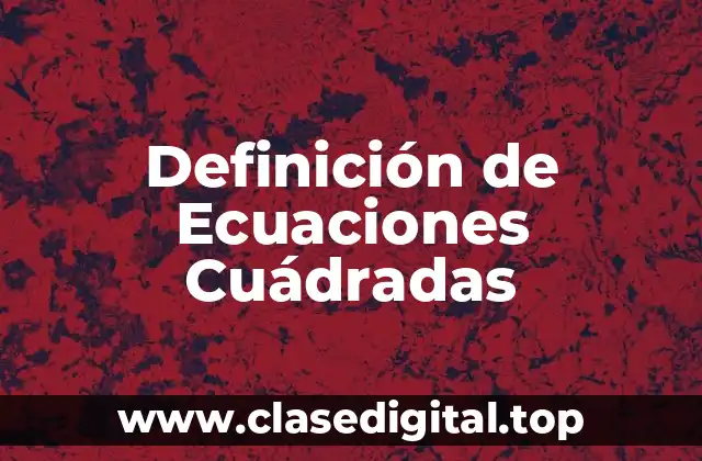 Definición de Ecuaciones Cuádradas