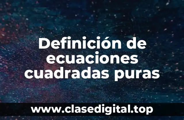 Definición de ecuaciones cuadradas puras