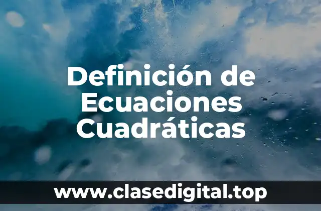Definición de Ecuaciones Cuadráticas
