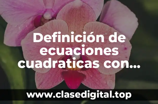 Definición de ecuaciones cuadraticas con método general en su solución