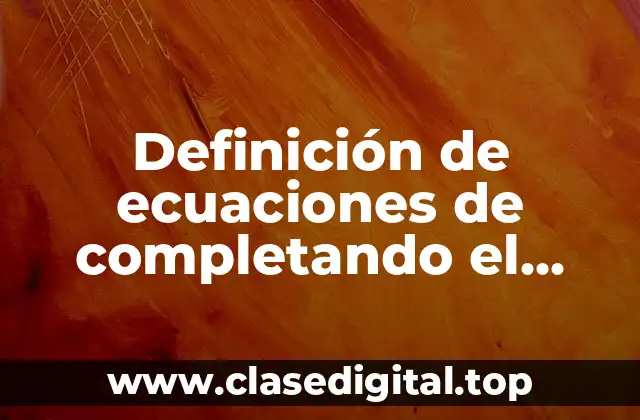 Definición de ecuaciones de completando el cuadrado resueltos