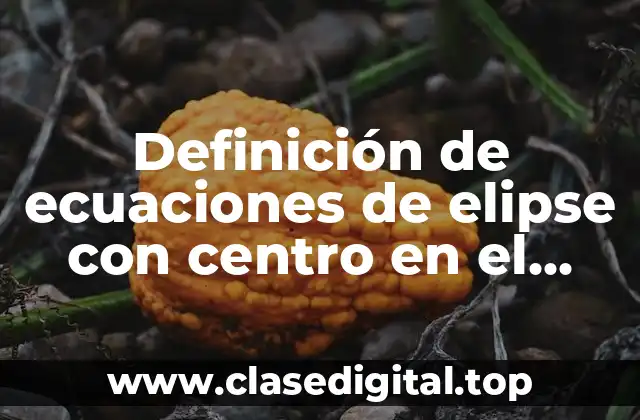 Definición de ecuaciones de elipse con centro en el origen