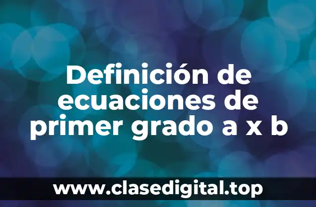 Definición de ecuaciones de primer grado a x b