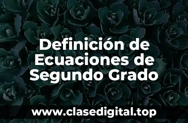 Definición Técnica de Ecuación de Segundo Grado