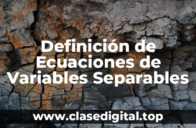 Definición Técnica de Ecuación de Variables Separables