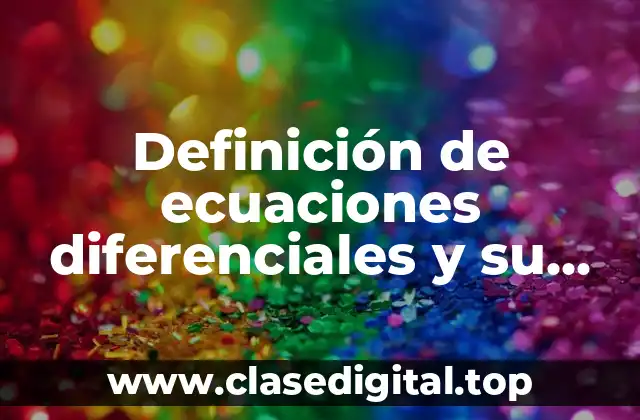 Definición de ecuaciones diferenciales y su resolución numérica