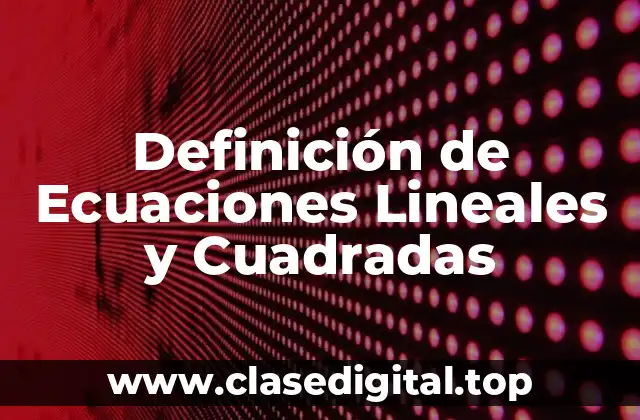 Definición de Ecuaciones Lineales y Cuadradas
