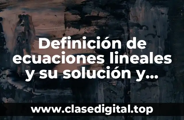 Definición de ecuaciones lineales y su solución y procedimiento