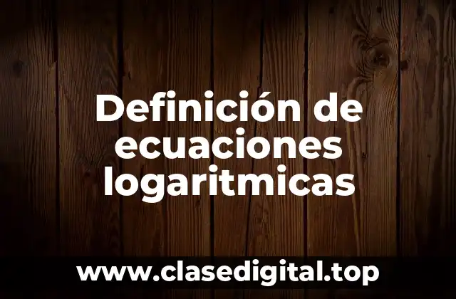 Definición técnica de ecuaciones logarítmicas