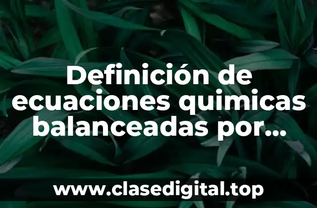 Definición de ecuaciones quimicas balanceadas por método algebraico